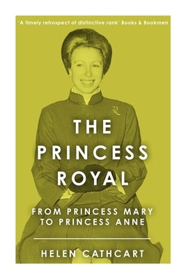 The Princess Royal: From Princess Mary to Princess Anne by Cathcart, Helen