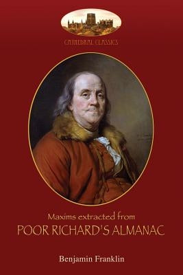 Maxims extracted from Poor Richard's Almanac: With introduction by Aziloth Books; and The Way to Wealth by Franklin, Benjamin