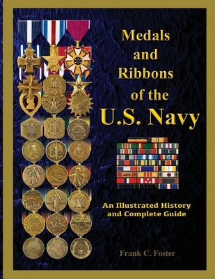 Medals and Ribbons of the U. S. Navy: An Illustrated History and Guide by Foster, Col Frank C.