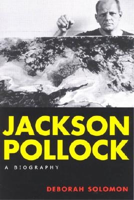 Jackson Pollock: A Biography by Solomon, Deborah