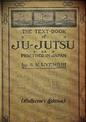 THE TEXT-BOOK of JU-JUTSU as practised in Japan (Collector's Edition) by Uyenishi, S. K.