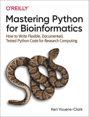 Mastering Python for Bioinformatics: How to Write Flexible, Documented, Tested Python Code for Research Computing by Youens-Clark, Ken