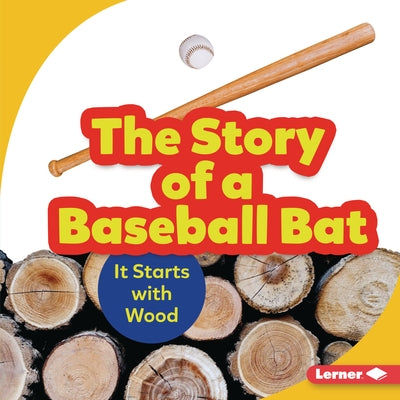 The Story of a Baseball Bat: It Starts with Wood by Nelson, Robin