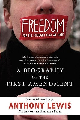 Freedom for the Thought That We Hate: A Biography of the First Amendment by Lewis, Anthony