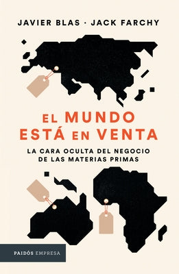 El Mundo Está En Venta: La Cara Oculta del Negocio de Las Materias Primas by Blas, Javier