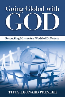 Going Global with God: Reconciling Mission in a World of Difference by Presler, Titus Leonard