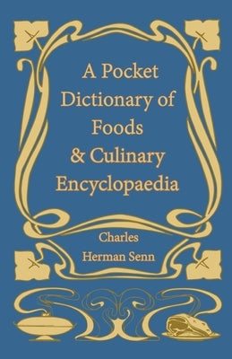 A Pocket Dictionary of Foods & Culinary Encyclopaedia by Senn, Charles Herman