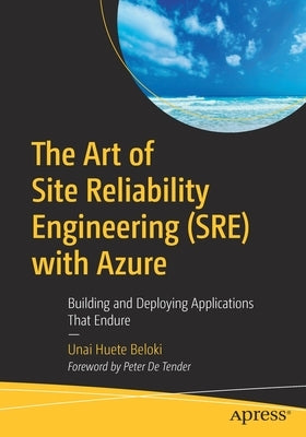 The Art of Site Reliability Engineering (Sre) with Azure: Building and Deploying Applications That Endure by Beloki, Unai Huete