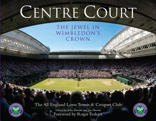 Centre Court: The Jewel in Wimbledon's Crown by Barrett, John
