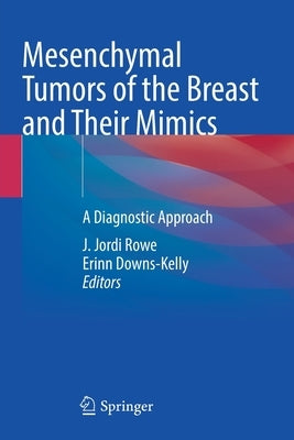 Mesenchymal Tumors of the Breast and Their Mimics: A Diagnostic Approach by Rowe, J. Jordi