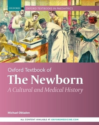 Oxford Textbook of the Newborn: A Cultural and Medical History by Obladen, Michael