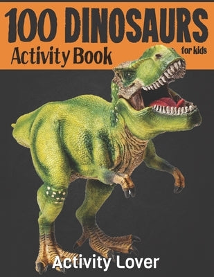 100 Dinosaurs Activity Book For Kids: 100 Activity Dinosaurs Coloring, Maze, dot to dot, Find word and etc. Fun Activity Book by Lover, Activity