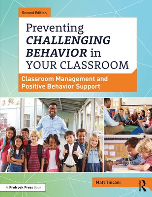 Preventing Challenging Behavior in Your Classroom: Classroom Management and Positive Behavior Support by Tincani, Matt