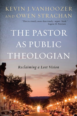 The Pastor as Public Theologian: Reclaiming a Lost Vision by Vanhoozer, Kevin J.