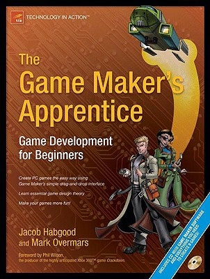The Game Maker's Apprentice: Game Development for Beginners [With CDROM] by Habgood, Jacob