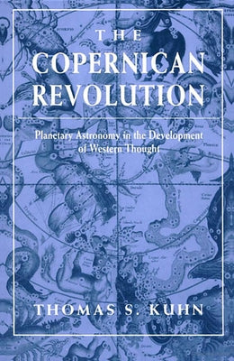 The Copernican Revolution: Planetary Astronomy in the Development of Western Thought by Kuhn, Thomas S.