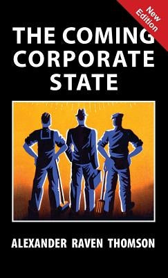 The Coming Corporate State by Thomson, Alexander Raven
