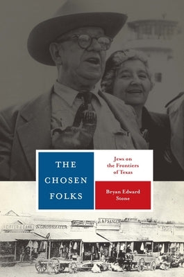 The Chosen Folks: Jews on the Frontiers of Texas by Stone, Bryan Edward