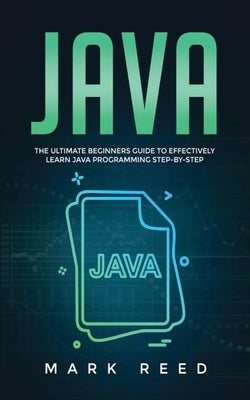 Java: The ultimate beginners guide to effectively learn Java programming step-by-step by Reed, Mark