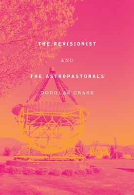 The Revisionist and the Astropastorals: Collected Poems by Crase, Douglas