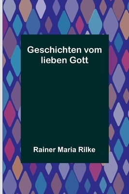 Geschichten vom lieben Gott by Maria Rilke, Rainer