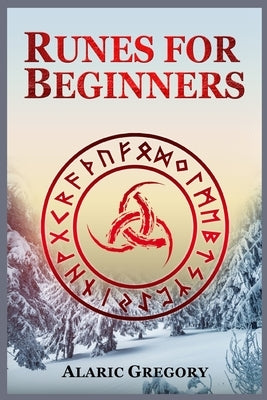 Runes for Beginners: The Elder Futhark Rune Stones for Divination, Norse Magic, and Modern Witchcraft (2022 Pagan Guide for Witches) by Gregory, Alaric