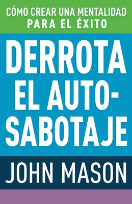 Derrota El Auto-Sabotaje: Cómo Crear Una Mentalidad Para El Éxito (Spanish Language Edition, Defeating Self-Defeat (Spanish)) by Mason, John