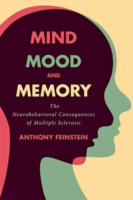 Mind, Mood, and Memory: The Neurobehavioral Consequences of Multiple Sclerosis by Feinstein, Anthony
