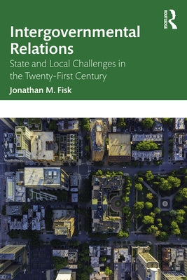 Intergovernmental Relations: State and Local Challenges in the Twenty-First Century by Fisk, Jonathan M.