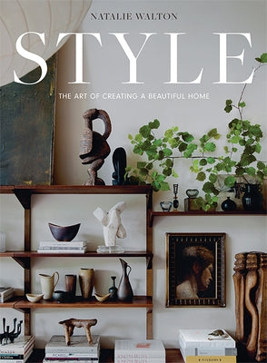 Style: The Art of Creating a Beautiful Home by Walton, Natalie