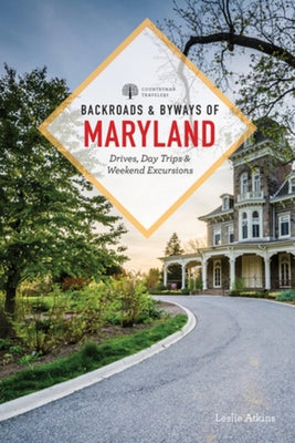 Backroads & Byways of Maryland: Drives, Day Trips & Weekend Excursions by Atkins, Leslie