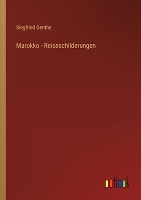 Marokko - Reiseschilderungen by Genthe, Siegfried