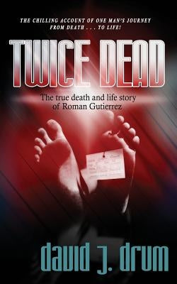 Twice Dead: The True Death and Life Story of Roman Gutierrez by Drum, David J.