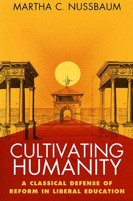 Cultivating Humanity: A Classical Defense of Reform in Liberal Education by Nussbaum, Martha Craven