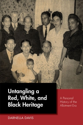 Untangling a Red, White, and Black Heritage: A Personal History of the Allotment Era by Davis, Darnella