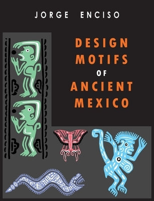 Design Motifs of Ancient Mexico: For Tattoo Artists and Graphic Desigers: For Tatoo Artists and Graphic Desigers by Enciso, Jorge
