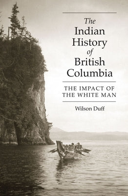 The Indian History of British Columbia: The Impact of the White Man by Duff, Wilson