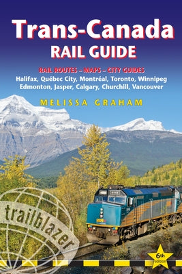 Trans-Canada Rail Guide: Includes Rail Routes and Maps Plus Guides to 10 Cities by Graham, Melissa
