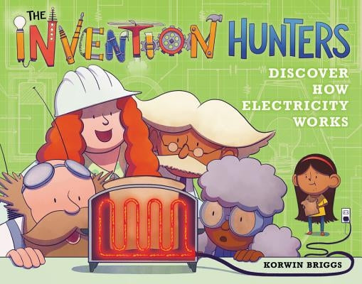 The Invention Hunters Discover How Electricity Works by Briggs, Korwin