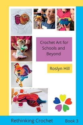 Crochet Art for Schools and Beyond: Rethinking Crochet by Hill, Roslyn