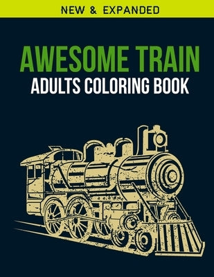 Awesome Train Adults Coloring Book: Adult Coloring Book with Stress Relieving Awesome Train Coloring Book Designs for Relaxation by House, Labib Coloring