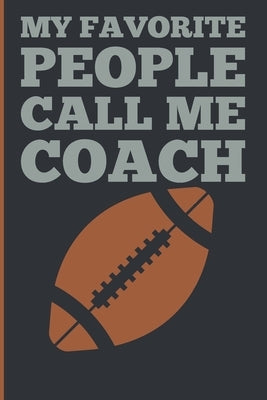 My Favorite People Calls Me Coach: Gift Coach Book for Football Game Planning and Training Drills by &. Cool Gifts, Sports Planners