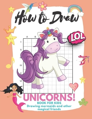 How to Draw Unicorns: Book for Kids Learn to Draw Cute Stuff Mermaids and Other Magical Friends (Easy Step-by-Step Drawing Guide) by T. Park, Jennifer