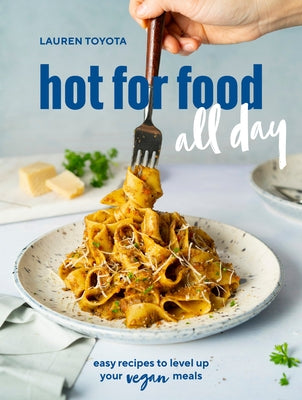 Hot for Food All Day: Easy Recipes to Level Up Your Vegan Meals [A Cookbook] by Toyota, Lauren