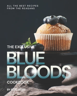 The Exclusive Blue Bloods Cookbook: All the Best Recipes from the Reagans by Reed, Rene