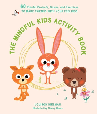 The Mindful Kids Activity Book: 60 Playful Projects, Games, and Exercises to Make Friends with Your Feelings by Nielman, Louison