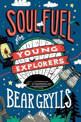 Soul Fuel for Young Explorers by Grylls, Bear