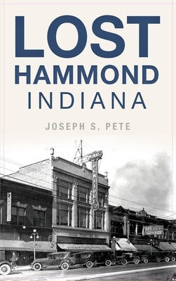 Lost Hammond, Indiana by Pete, Joseph S.