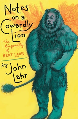 Notes on a Cowardly Lion: The Biography of Bert Lahr by Lahr, John