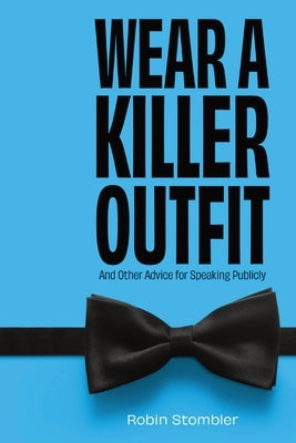 Wear A Killer Outfit: And Other Advice for Speaking Publicly by Stombler, Robin